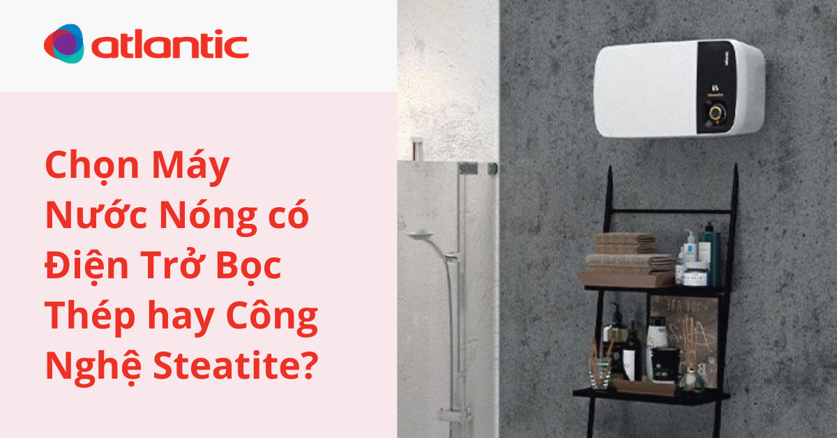 Chọn Máy Nước Nóng Có Điện Trở Bọc Thép Hay Công Nghệ Steatite?