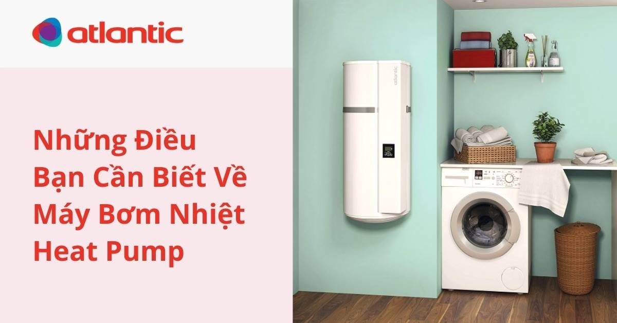 Những Điều Bạn Cần Biết Về Máy Bơm Nhiệt Heat Pump