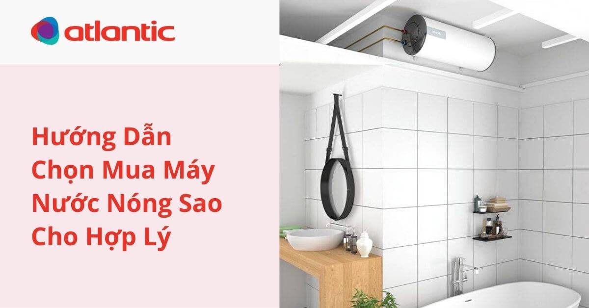 Hướng Dẫn Chọn Mua Máy Nước Nóng Sao Cho Hợp Lý