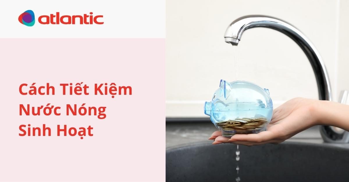 Làm Sao Để Tiết Kiệm Nước Nóng Trong Sinh Hoạt Hàng Ngày?