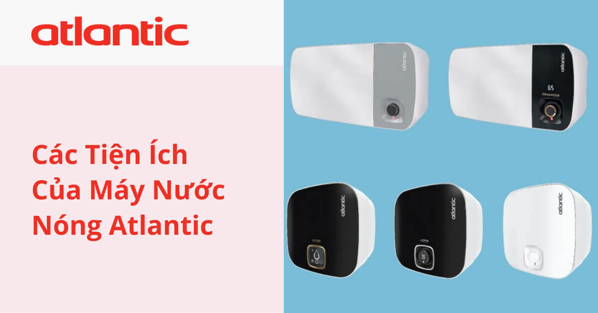 Các Tiện Ích Của Máy Nước Nóng Atlantic