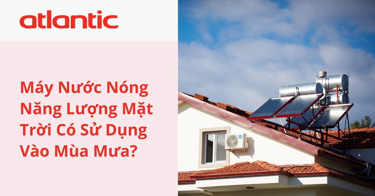 Máy Nước Nóng Năng Lượng Mặt Trời Có Hoạt Động Vào Mùa Mưa Không?