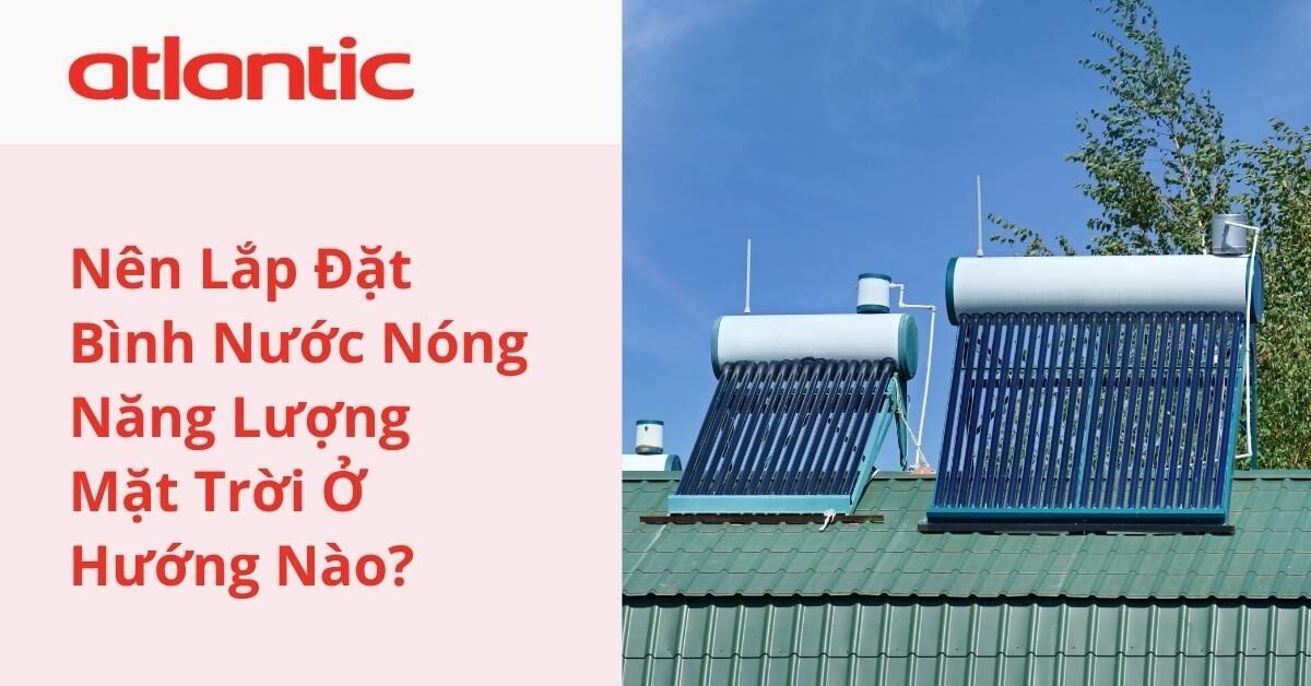 Nên Lắp Đặt Bình Nước Nóng Năng Lượng Mặt Trời Ở Hướng Nào?