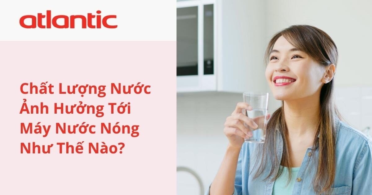 Chất Lượng Nước Ảnh Hưởng Tới Máy Nước Nóng Như Thế Nào?