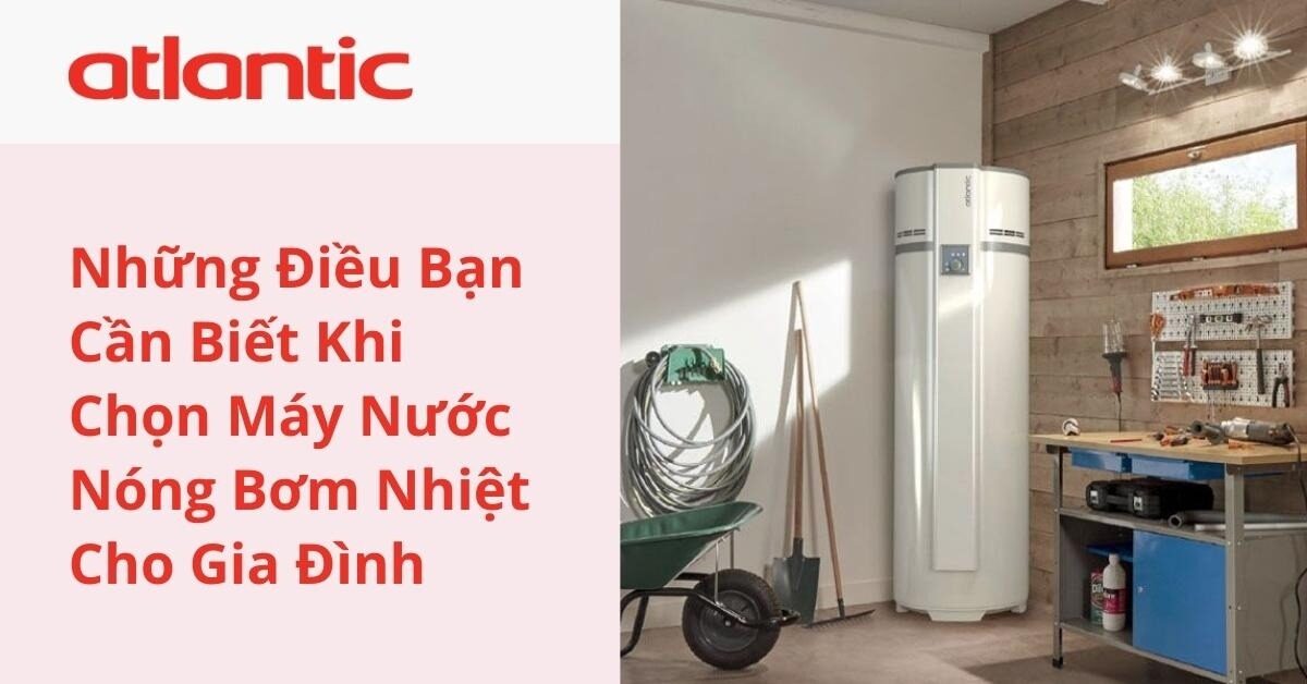 Những Điều Bạn Cần Biết Khi Chọn Máy Nước Nóng Bơm Nhiệt Cho Gia Đình