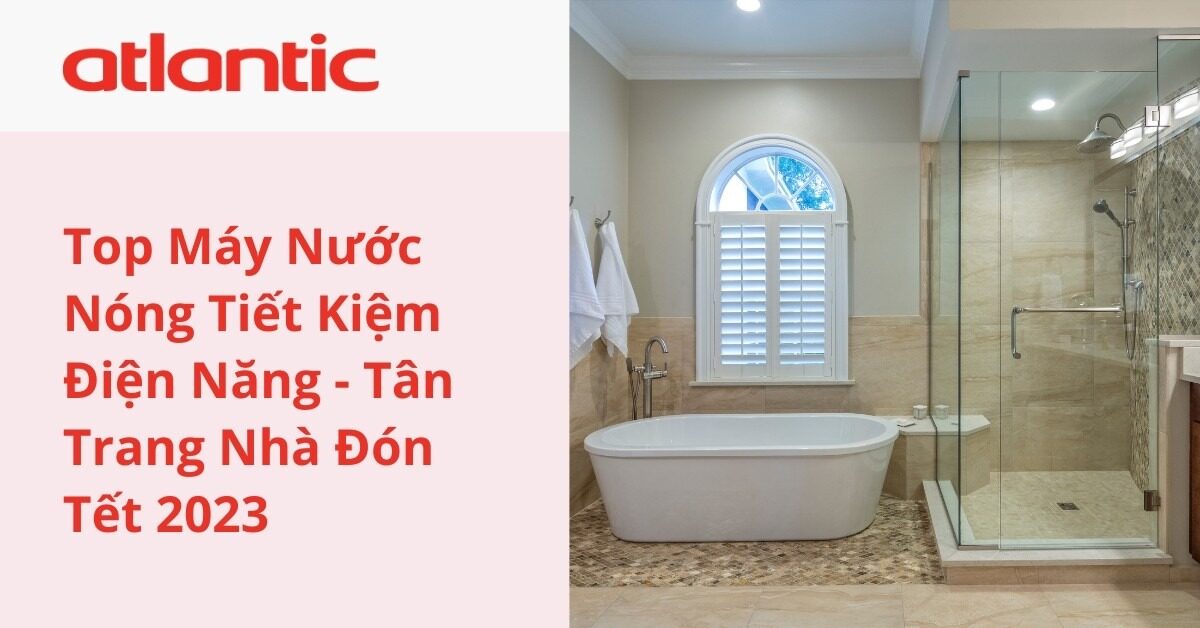 Top Máy Nước Nóng Tiết Kiệm điện Năng – Tân Trang Nhà đón Tết 2023