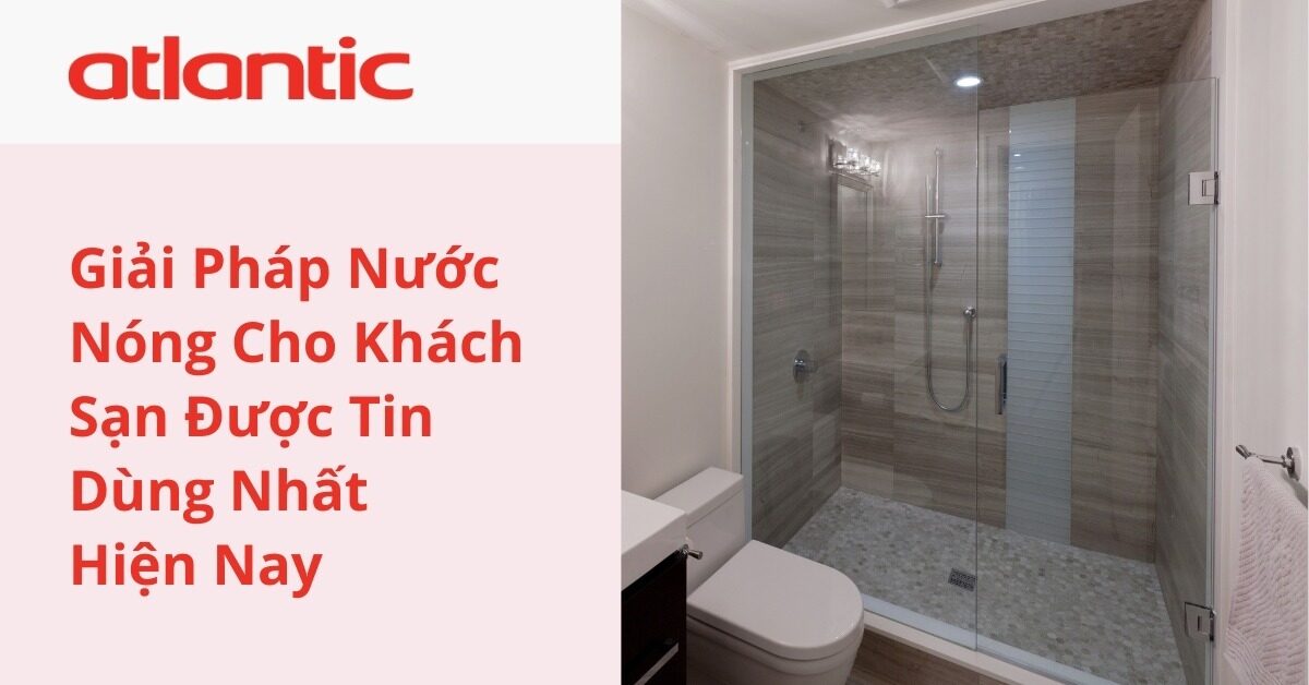 Tiêu Chuẩn Nước Nóng Cho Khách Sạn Là Gì? Giải Pháp Nước Nóng Cho Khách Sạn được Tin Dùng Nhất Hiện Nay