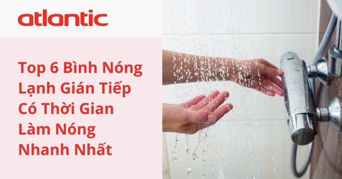 TOP 6 Bình Nóng Lạnh Gián Tiếp Có Thời Gian Làm Nóng Nhanh Nhất