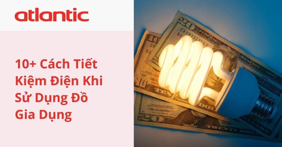 10+ Cách Tiết Kiệm Điện Khi Sử Dụng Đồ Gia Dụng