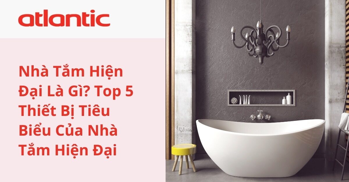 Nhà Tắm Hiện Đại Là Gì? Top 5 Thiết Bị Tiêu Biểu Của Nhà Tắm Hiện Đại