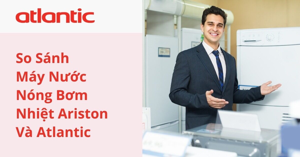 Máy Nước Nóng Bơm Nhiệt Ariston Và Atlantic – Cái Nào Tốt?